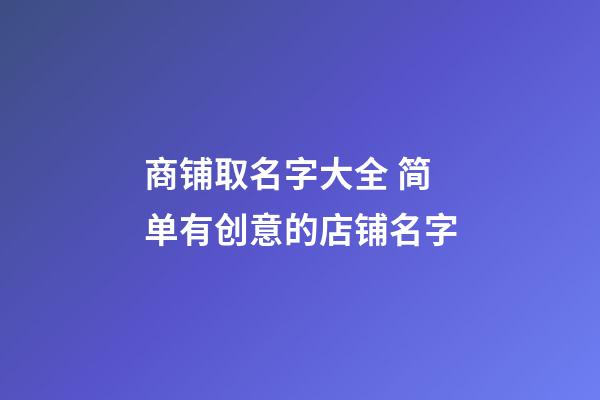 商铺取名字大全 简单有创意的店铺名字